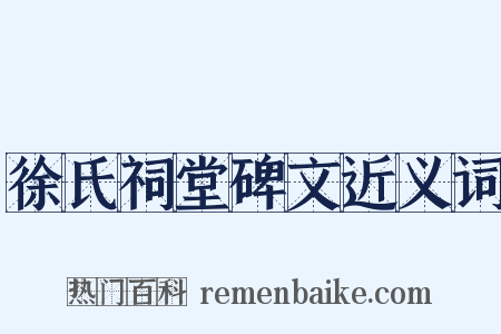 徐氏祠堂碑文近义词是什么意思的图片